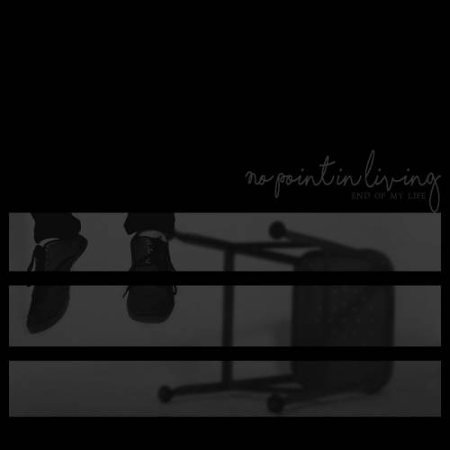 No Point In Living : End of My Life